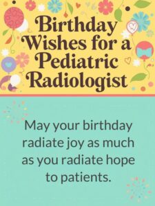 Birthday Wishes for a Pediatric Radiologist